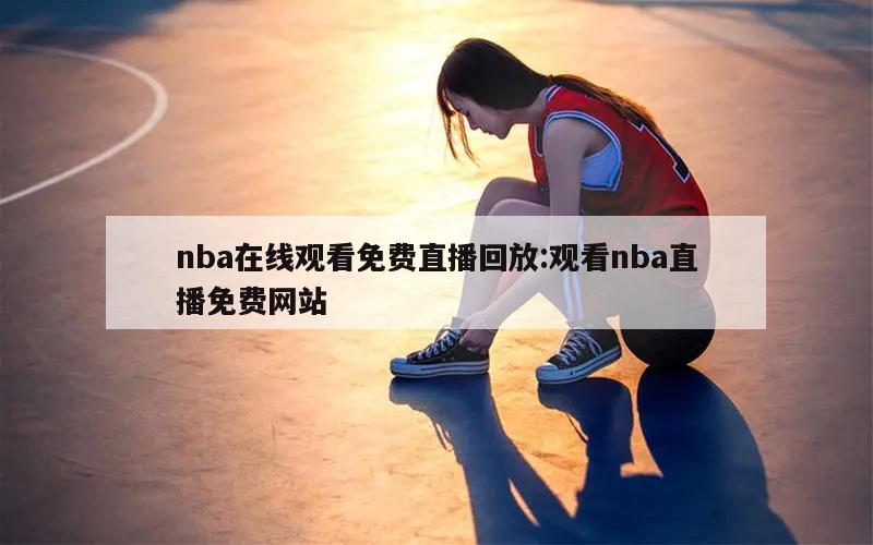 nba在线观看免费直播回放:观看nba直播免费网站