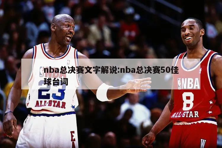 nba总决赛文字解说:nba总决赛50佳球台词