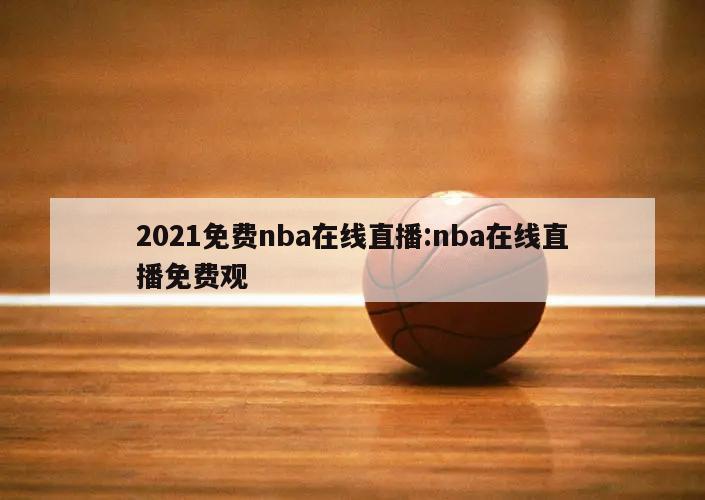 2021免费nba在线直播:nba在线直播免费观