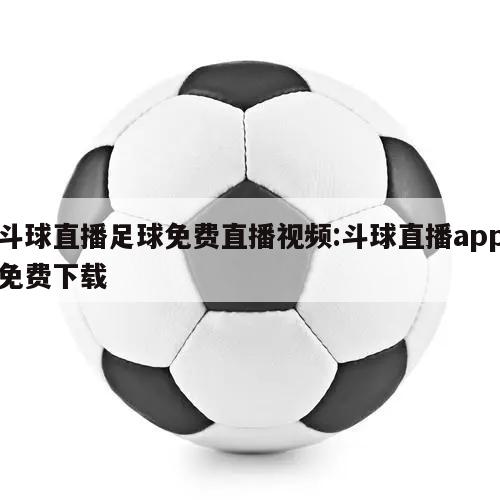 斗球直播足球免费直播视频:斗球直播app免费下载