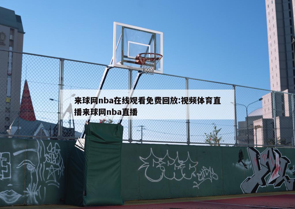 来球网nba在线观看免费回放:视频体育直播来球网nba直播