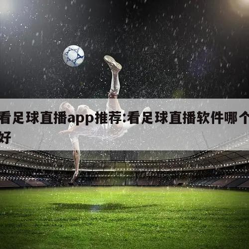 看足球直播app推荐:看足球直播软件哪个好