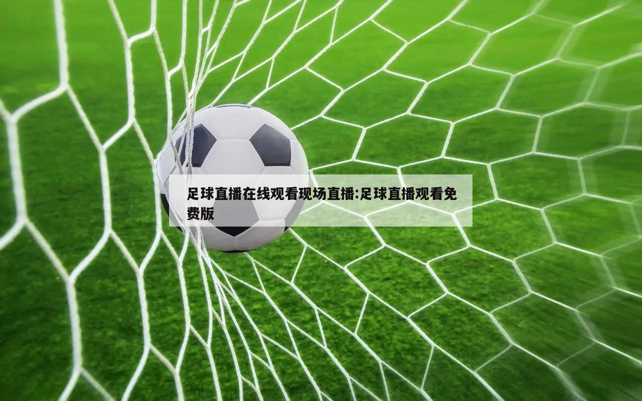 足球直播在线观看现场直播:足球直播观看免费版