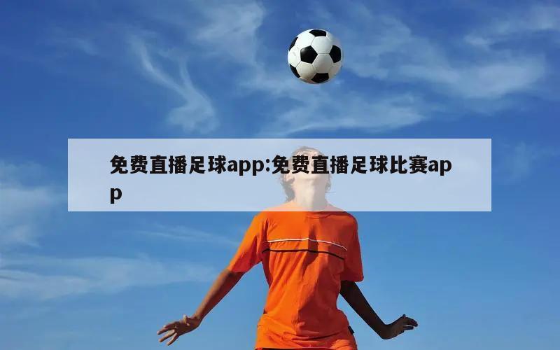 免费直播足球app:免费直播足球比赛app