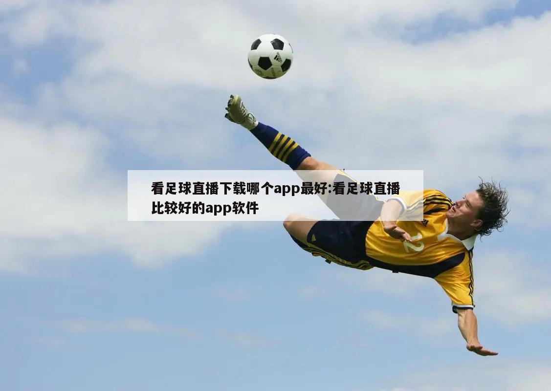 看足球直播下载哪个app最好:看足球直播比较好的app软件