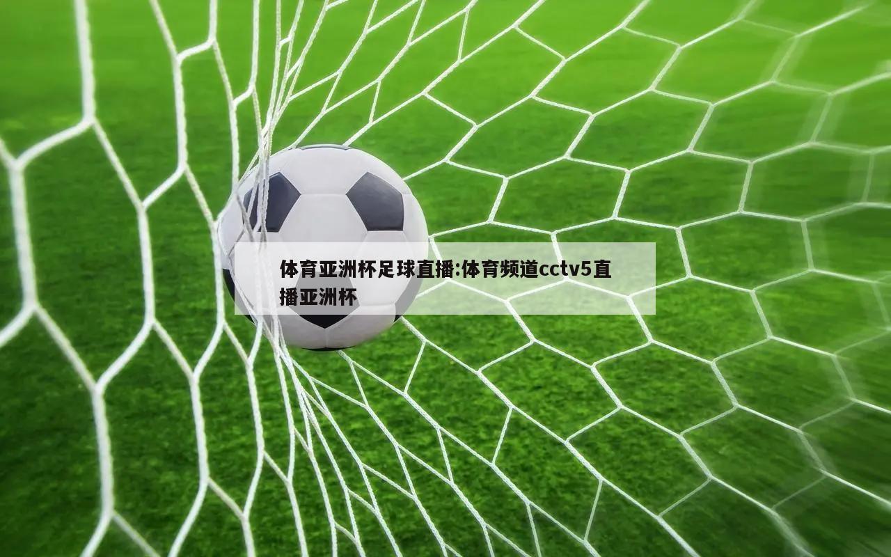 体育亚洲杯足球直播:体育频道cctv5直播亚洲杯