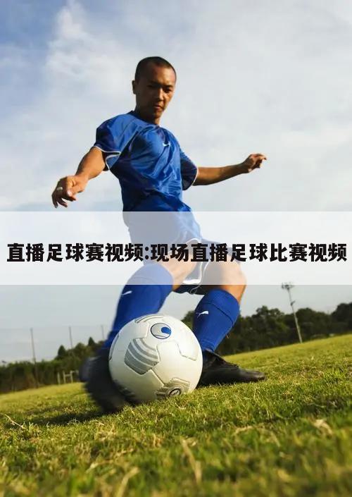 直播足球赛视频:现场直播足球比赛视频