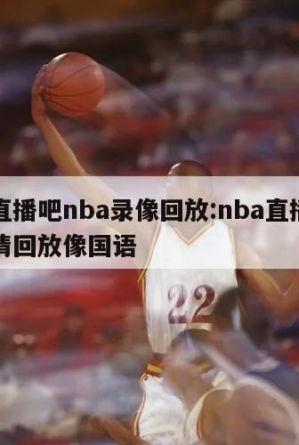 安卓直播吧nba录像回放:nba直播吧录像高清回放像国语
