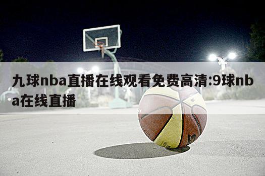 九球nba直播在线观看免费高清:9球nba在线直播