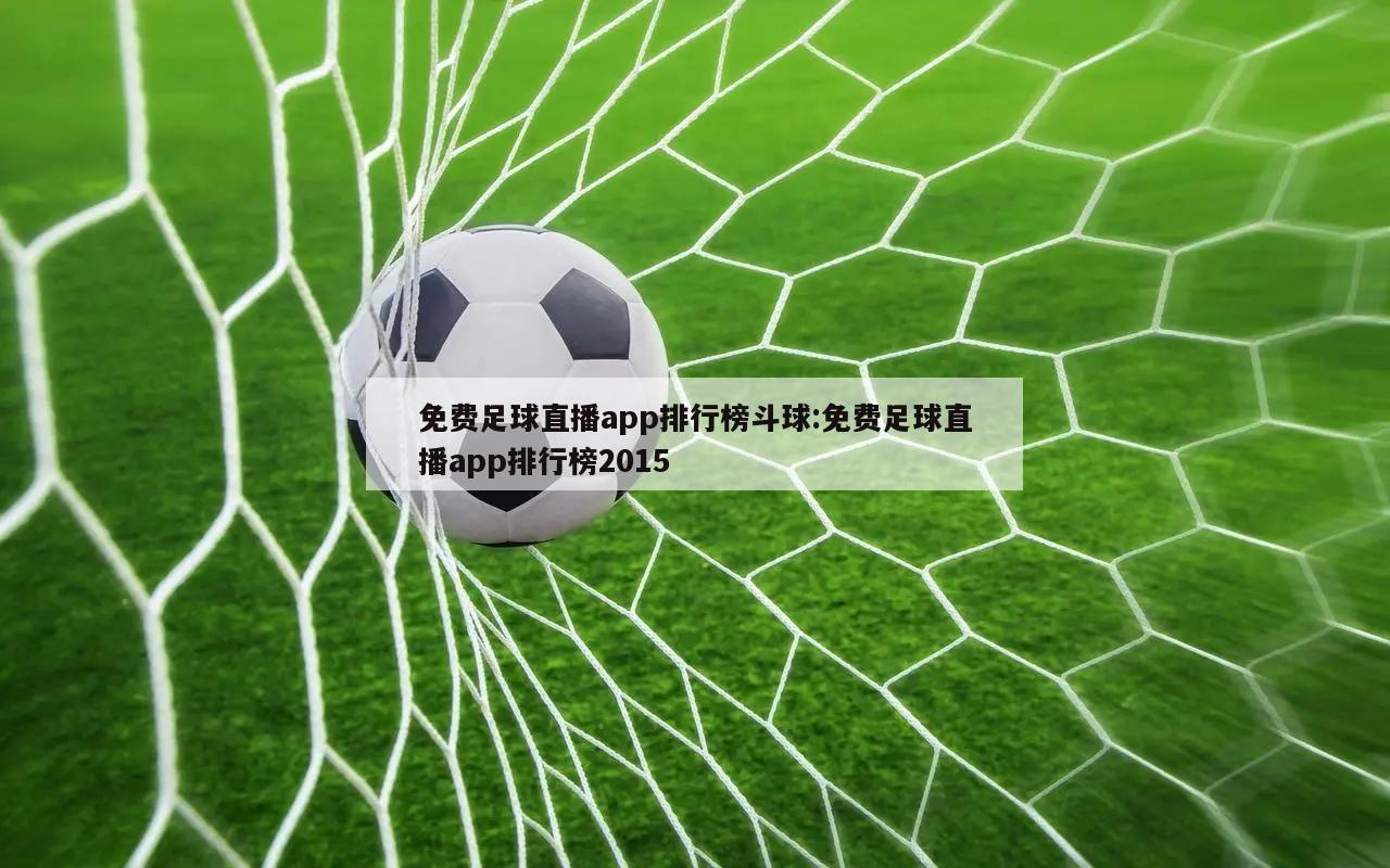 免费足球直播app排行榜斗球:免费足球直播app排行榜2015