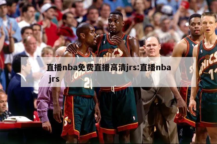 直播nba免费直播高清jrs:直播nba jrs