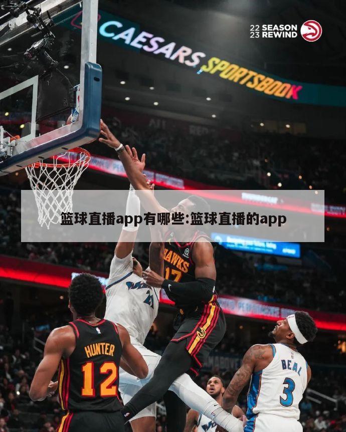 篮球直播app有哪些:篮球直播的app