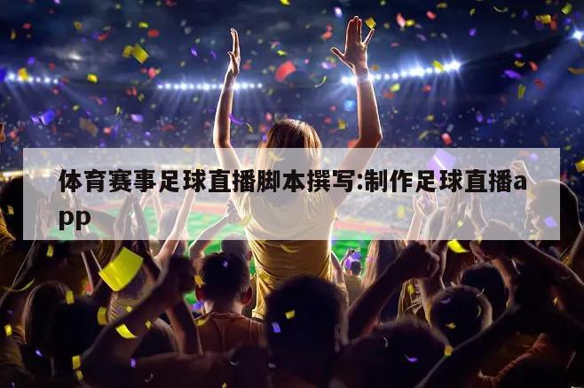 体育赛事足球直播脚本撰写:制作足球直播app