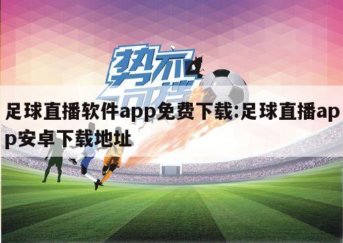 足球直播软件app免费下载:足球直播app安卓下载地址