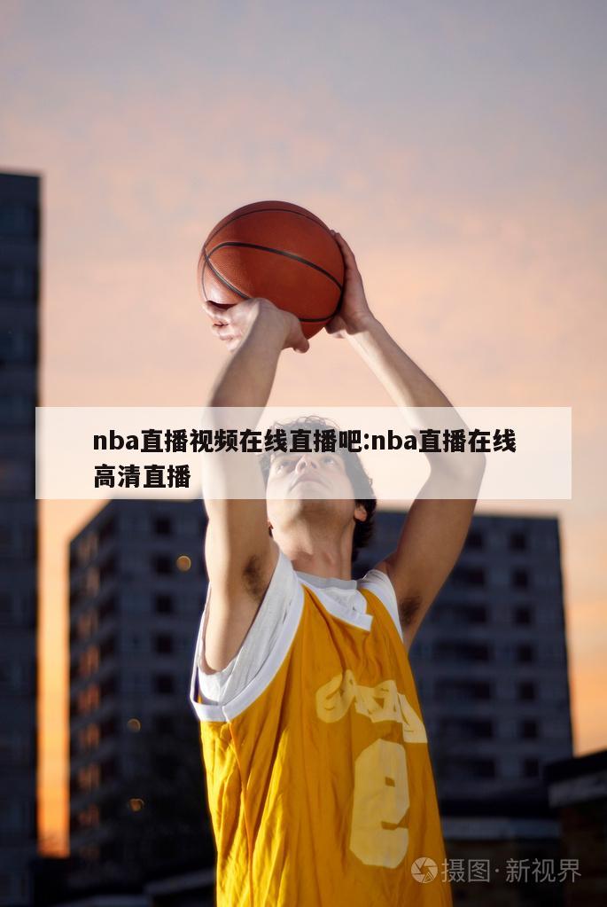 nba直播视频在线直播吧:nba直播在线高清直播