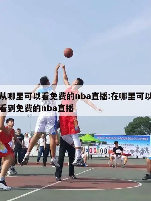 从哪里可以看免费的nba直播:在哪里可以看到免费的nba直播
