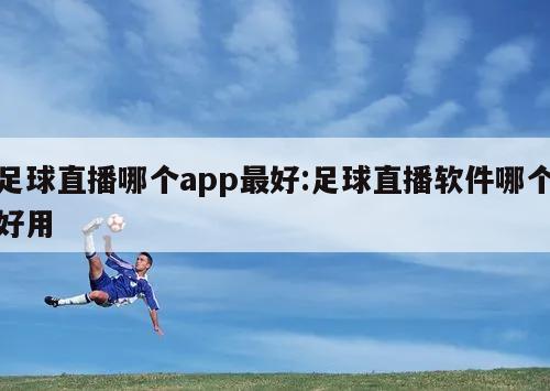 足球直播哪个app最好:足球直播软件哪个好用