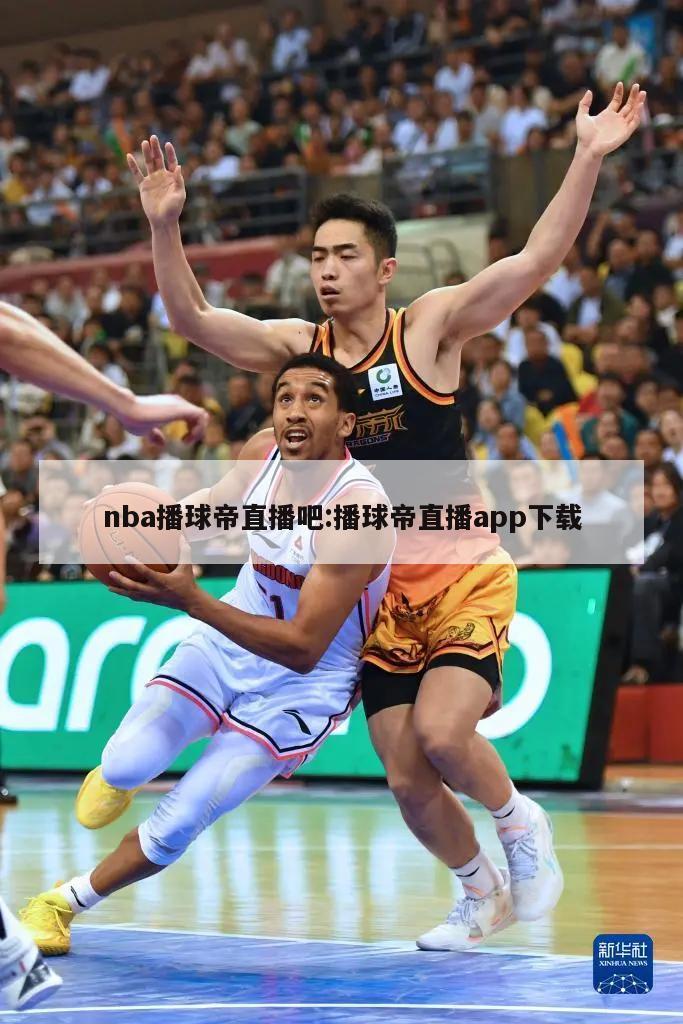 nba播球帝直播吧:播球帝直播app下载