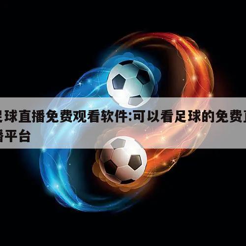 足球直播免费观看软件:可以看足球的免费直播平台
