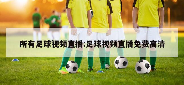 所有足球视频直播:足球视频直播免费高清