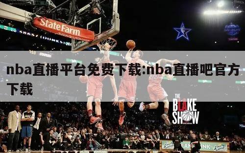 nba直播平台免费下载:nba直播吧官方下载