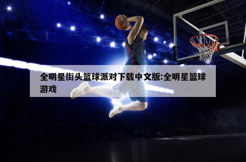 全明星街头篮球派对下载中文版:全明星篮球游戏