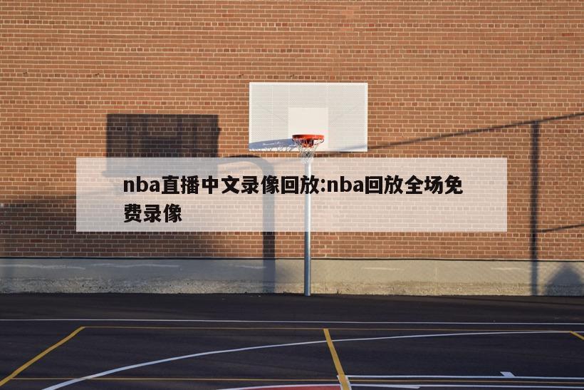 nba直播中文录像回放:nba回放全场免费录像