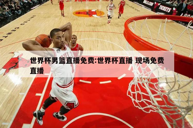 世界杯男篮直播免费:世界杯直播 现场免费直播