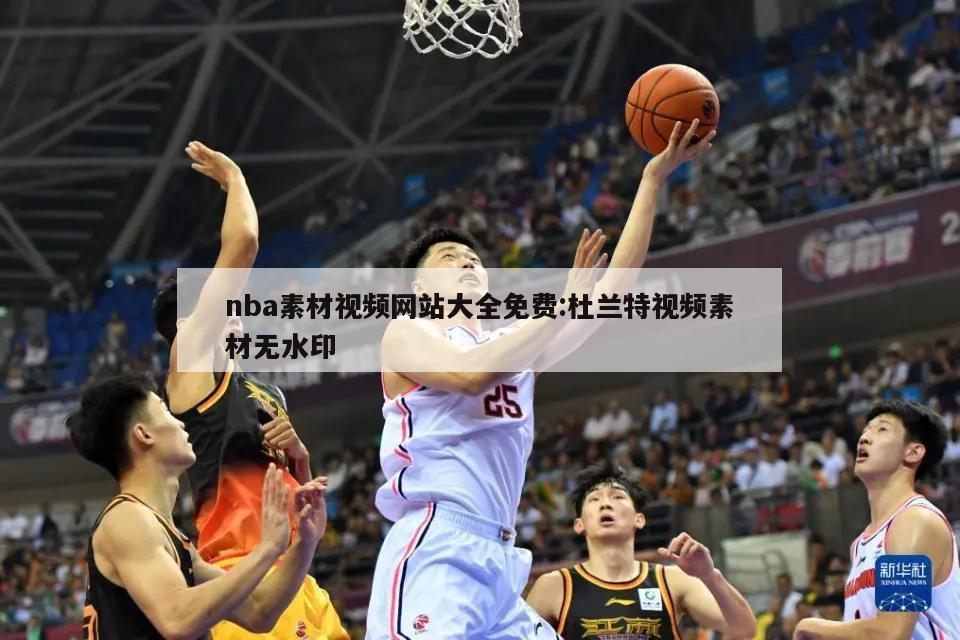 nba素材视频网站大全免费:杜兰特视频素材无水印