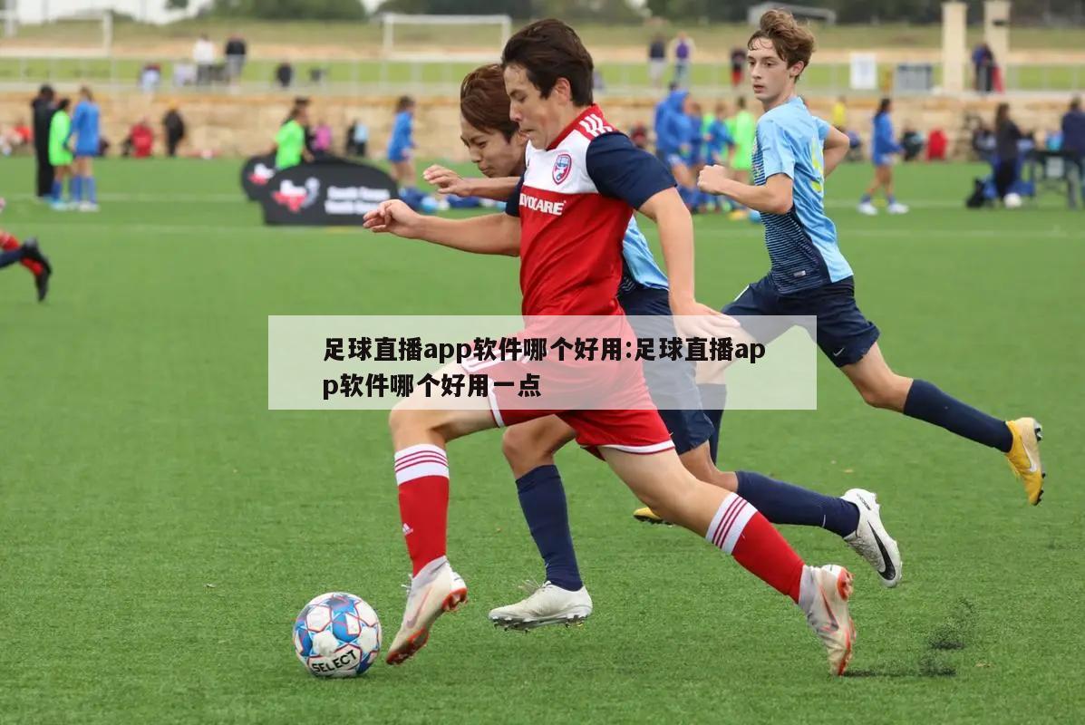足球直播app软件哪个好用:足球直播app软件哪个好用一点