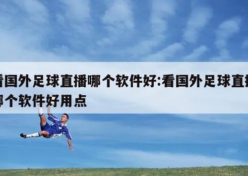 看国外足球直播哪个软件好:看国外足球直播哪个软件好用点