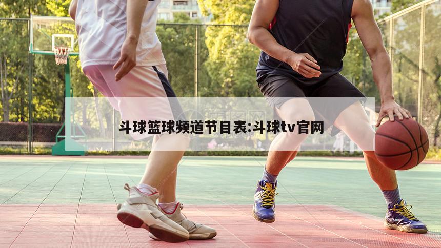 斗球篮球频道节目表:斗球tv官网