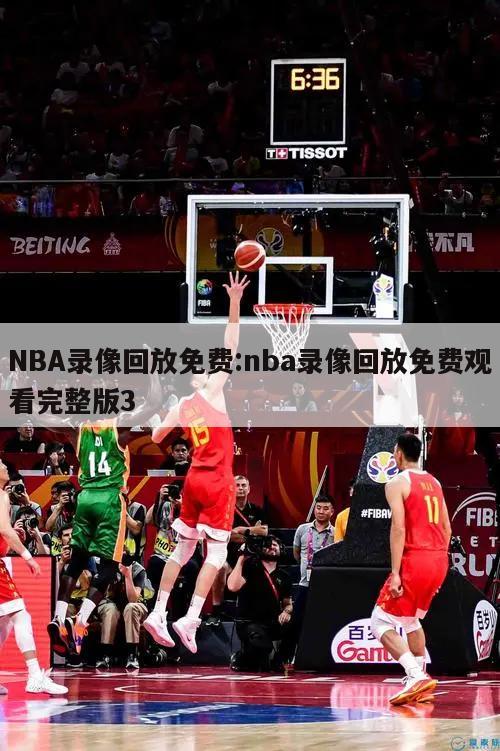 NBA录像回放免费:nba录像回放免费观看完整版3