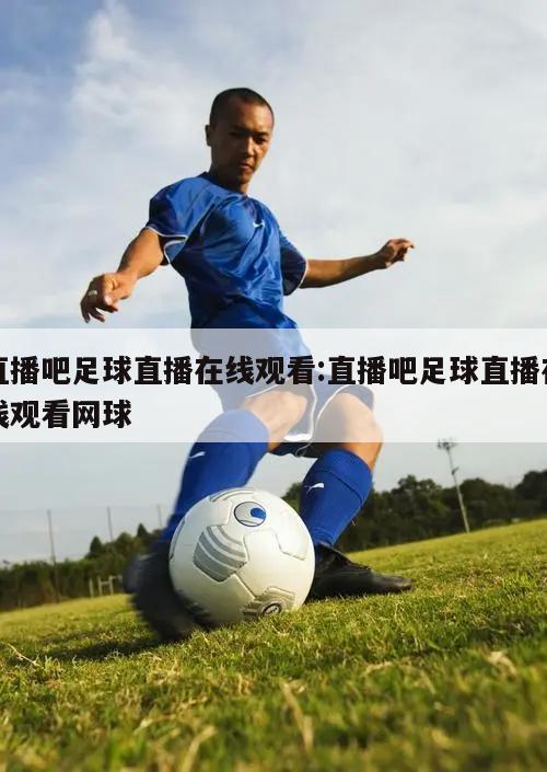 直播吧足球直播在线观看:直播吧足球直播在线观看网球