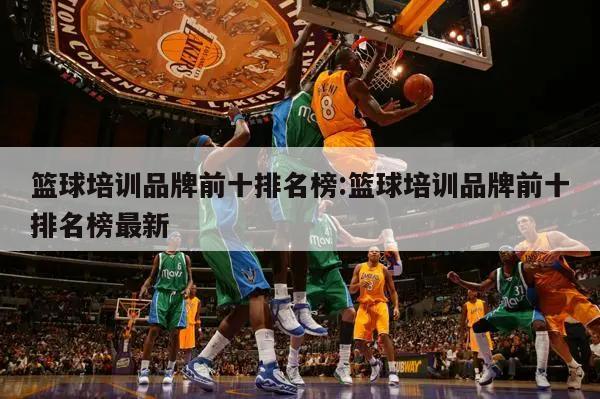 篮球培训品牌前十排名榜:篮球培训品牌前十排名榜最新