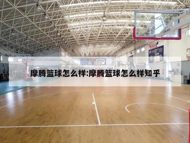 摩腾篮球怎么样:摩腾篮球怎么样知乎