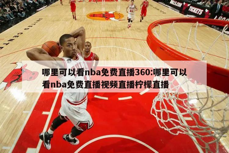 哪里可以看nba免费直播360:哪里可以看nba免费直播视频直播柠檬直播