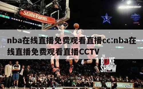 nba在线直播免费观看直播cc:nba在线直播免费观看直播CCTV