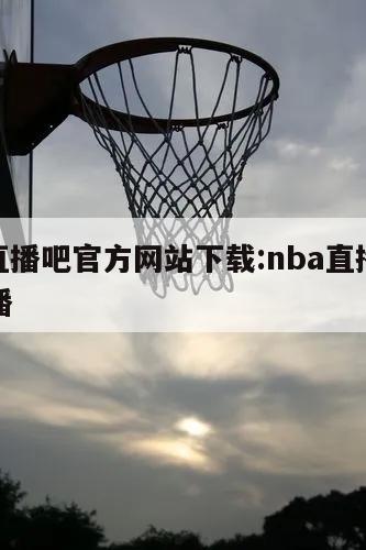 nba直播吧官方网站下载:nba直播吧高清直播