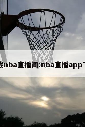 下载nba直播间:nba直播app下载
