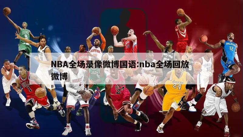 NBA全场录像微博国语:nba全场回放 微博