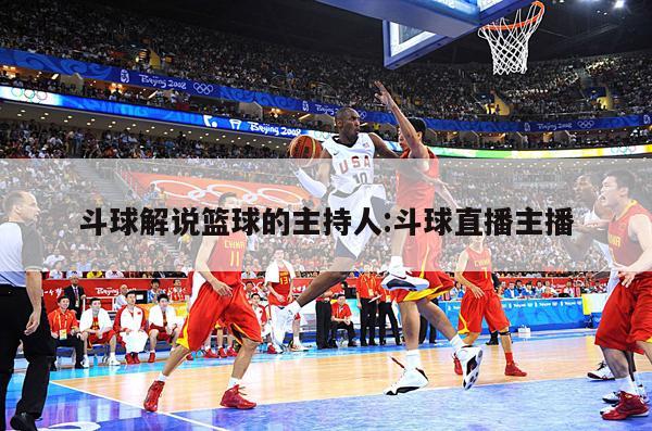 斗球解说篮球的主持人:斗球直播主播
