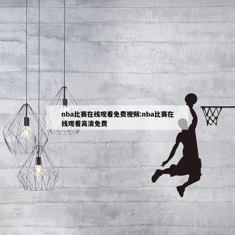 nba比赛在线观看免费视频:nba比赛在线观看高清免费