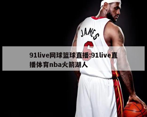 91live网球篮球直播:91live直播体育nba火箭湖人