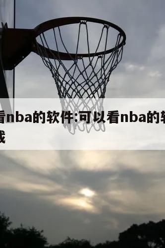 可以看nba的软件:可以看nba的软件免费下载