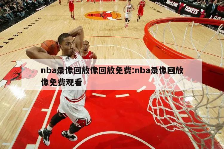 nba录像回放像回放免费:nba录像回放像免费观看
