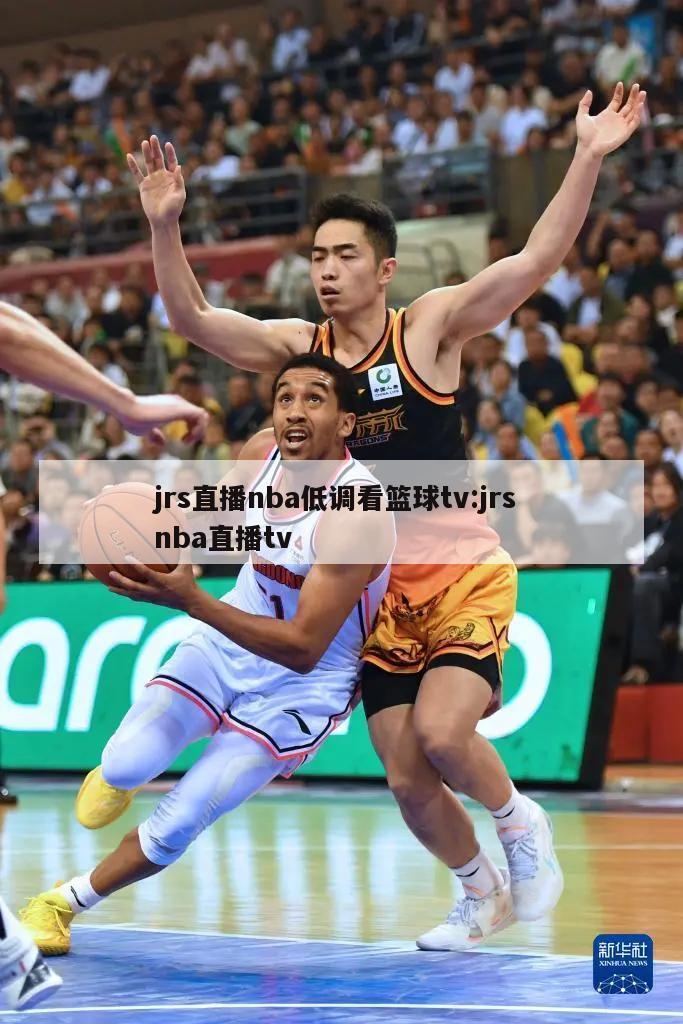 jrs直播nba低调看篮球tv:jrs nba直播tv