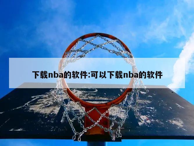 下载nba的软件:可以下载nba的软件