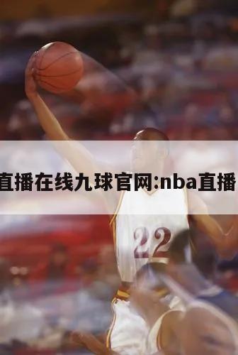 nba直播在线九球官网:nba直播 九球