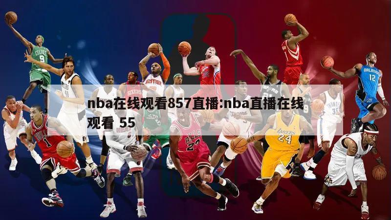 nba在线观看857直播:nba直播在线观看 55
